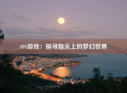 iOS游戏：探寻指尖上的梦幻世界