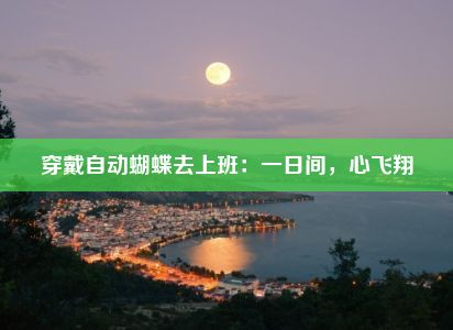 穿戴自动蝴蝶去上班：一日间，心飞翔