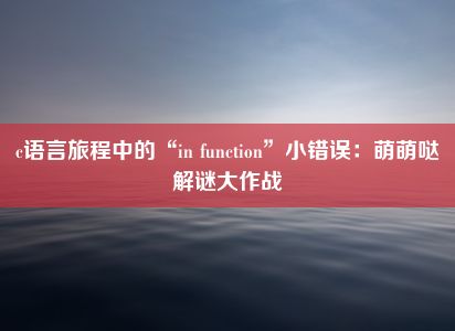 c语言旅程中的“in function”小错误：萌萌哒解谜大作战