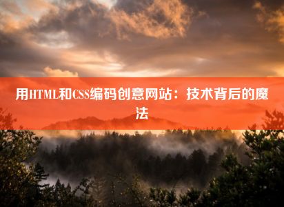 用HTML和CSS编码创意网站：技术背后的魔法