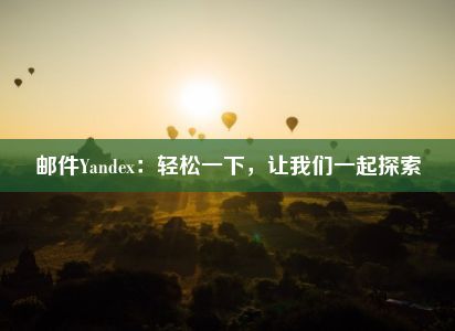 邮件Yandex：轻松一下，让我们一起探索