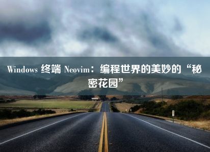 Windows 终端 Neovim：编程世界的美妙的“秘密花园”