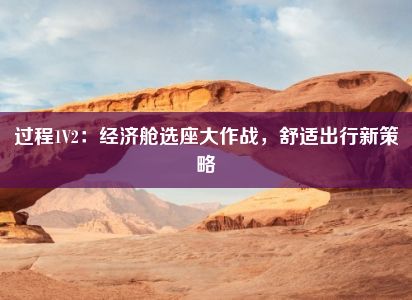 过程1V2：经济舱选座大作战，舒适出行新策略