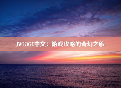 JW7707C中文：游戏攻略的奇幻之旅